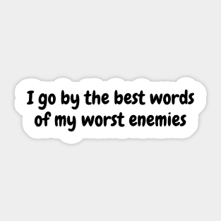 I go by the best words of my worst enemies Sticker